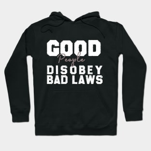 Good People Disobey Bad Laws, political , inspirational , anti trump , gift for him, gift for her Hoodie